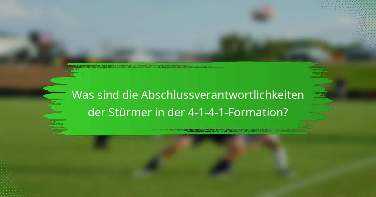 Was sind die Abschlussverantwortlichkeiten der Stürmer in der 4-1-4-1-Formation?