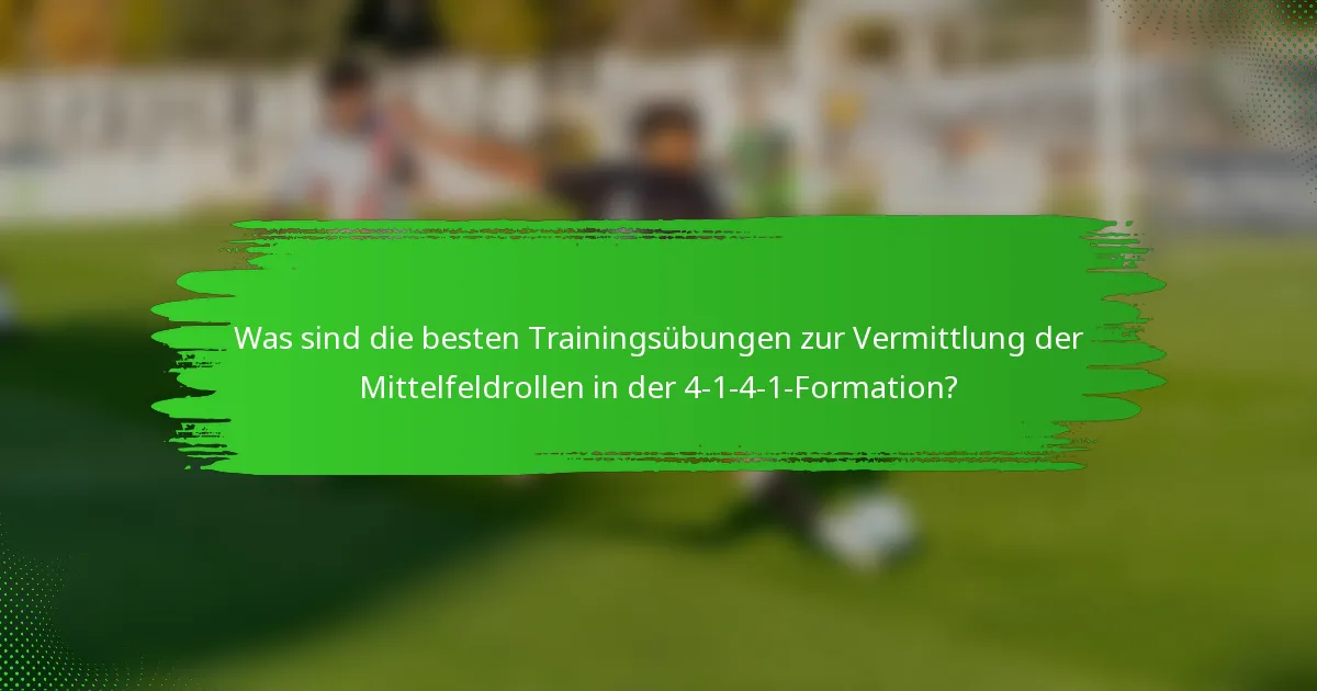 Was sind die besten Trainingsübungen zur Vermittlung der Mittelfeldrollen in der 4-1-4-1-Formation?