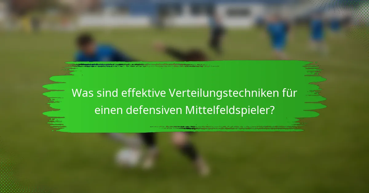 Was sind effektive Verteilungstechniken für einen defensiven Mittelfeldspieler?