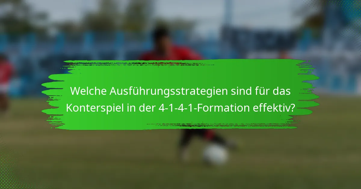 Welche Ausführungsstrategien sind für das Konterspiel in der 4-1-4-1-Formation effektiv?