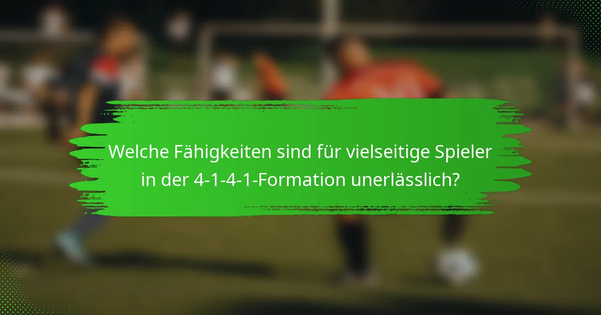 Welche Fähigkeiten sind für vielseitige Spieler in der 4-1-4-1-Formation unerlässlich?