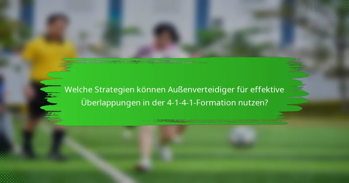 Welche Strategien können Außenverteidiger für effektive Überlappungen in der 4-1-4-1-Formation nutzen?