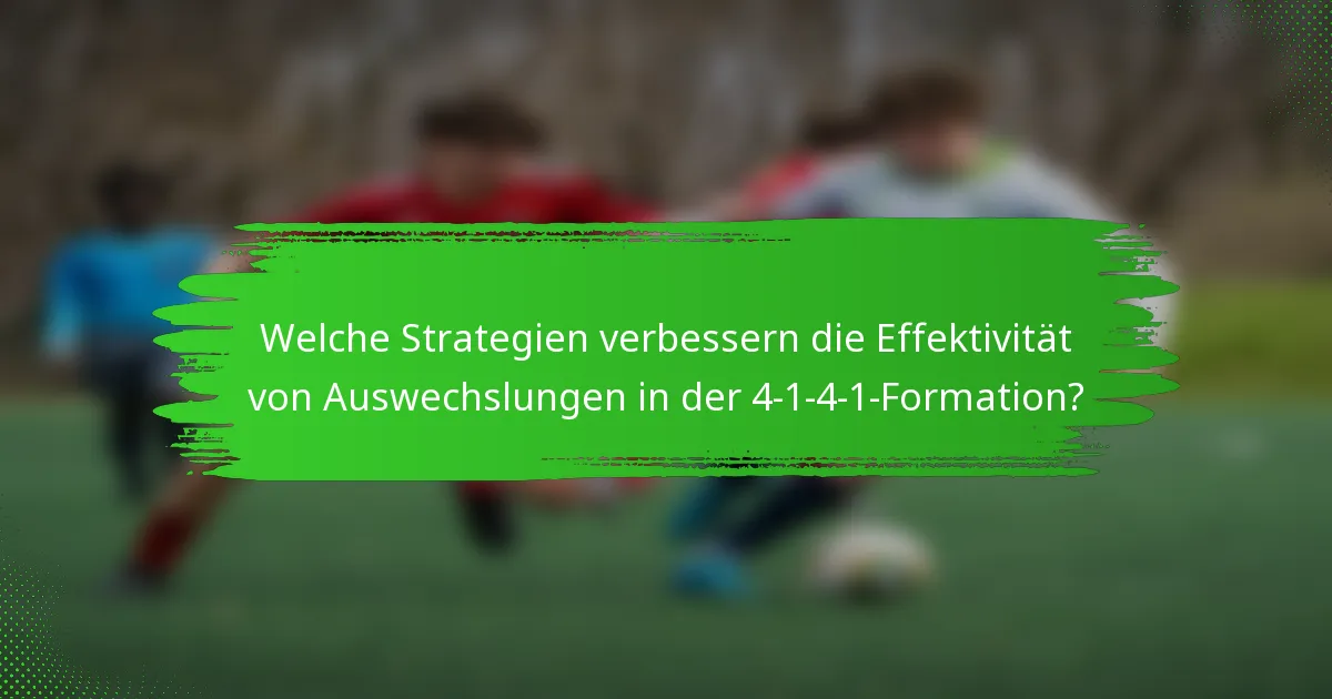 Welche Strategien verbessern die Effektivität von Auswechslungen in der 4-1-4-1-Formation?