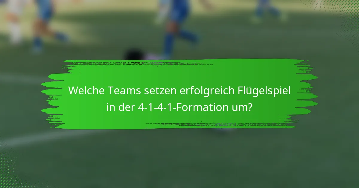 Welche Teams setzen erfolgreich Flügelspiel in der 4-1-4-1-Formation um?