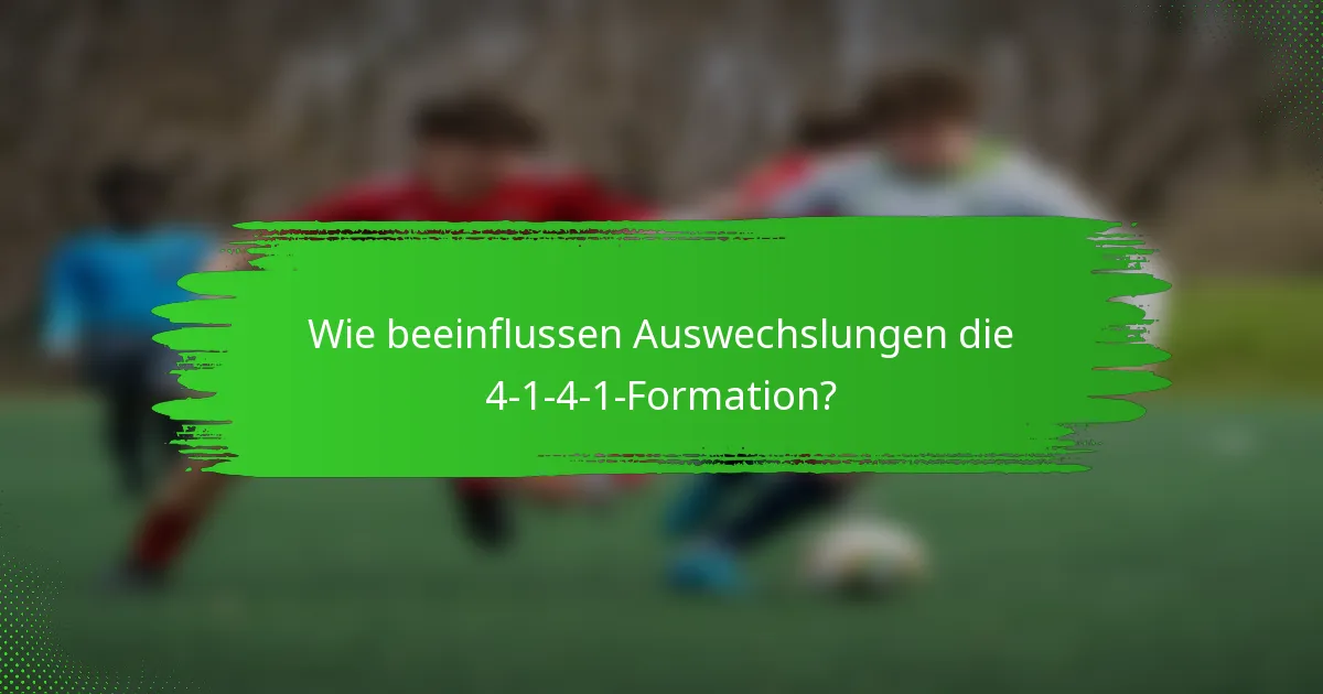 Wie beeinflussen Auswechslungen die 4-1-4-1-Formation?