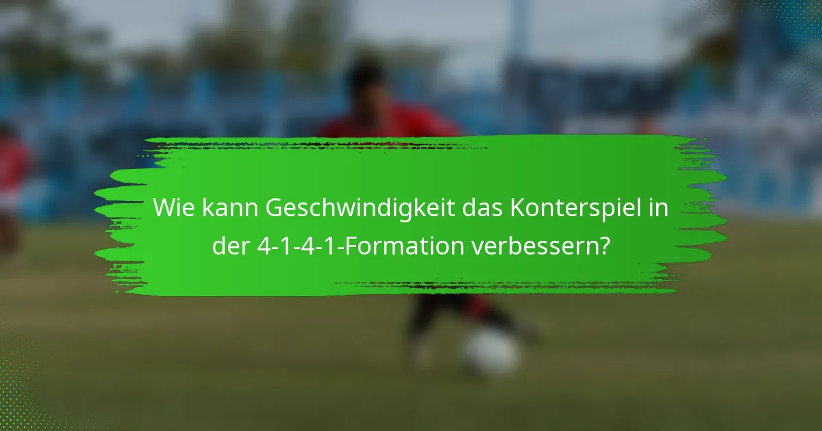 Wie kann Geschwindigkeit das Konterspiel in der 4-1-4-1-Formation verbessern?