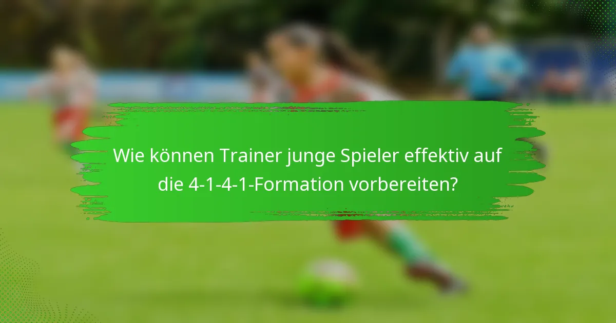 Wie können Trainer junge Spieler effektiv auf die 4-1-4-1-Formation vorbereiten?