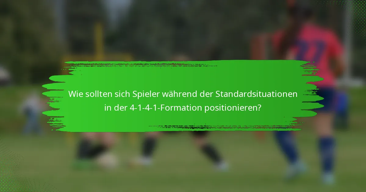 Wie sollten sich Spieler während der Standardsituationen in der 4-1-4-1-Formation positionieren?