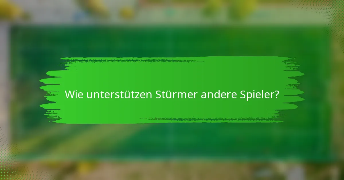Wie unterstützen Stürmer andere Spieler?