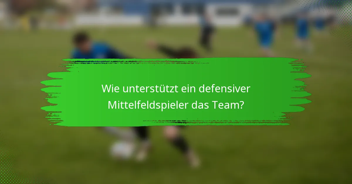 Wie unterstützt ein defensiver Mittelfeldspieler das Team?