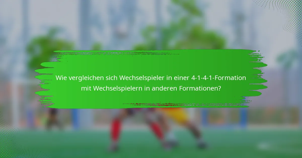 Wie vergleichen sich Wechselspieler in einer 4-1-4-1-Formation mit Wechselspielern in anderen Formationen?